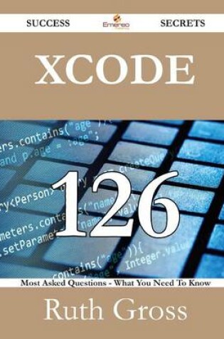 Cover of Xcode 126 Success Secrets - 126 Most Asked Questions on Xcode - What You Need to Know