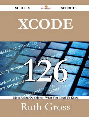 Book cover for Xcode 126 Success Secrets - 126 Most Asked Questions on Xcode - What You Need to Know