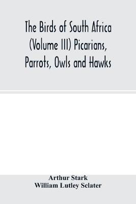 Book cover for The birds of South Africa (Volume III) Picarians, Parrots, Owls and Hawks