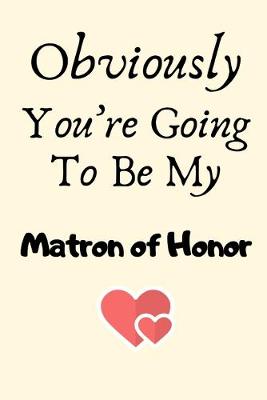 Book cover for Obviously You're Going To Be My Matron of Honor