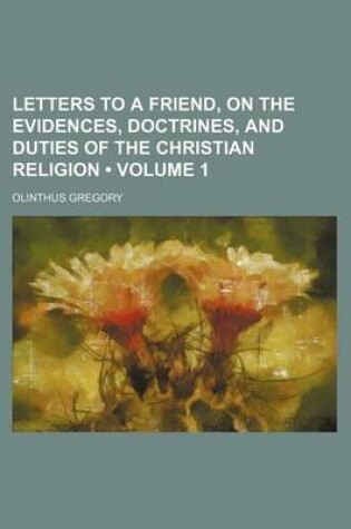 Cover of Letters to a Friend, on the Evidences, Doctrines, and Duties of the Christian Religion (Volume 1)