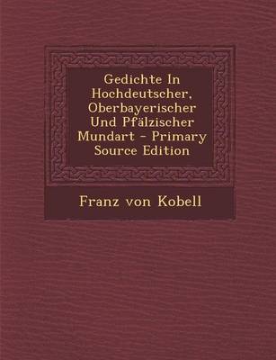 Book cover for Gedichte in Hochdeutscher, Oberbayerischer Und Pfalzischer Mundart - Primary Source Edition