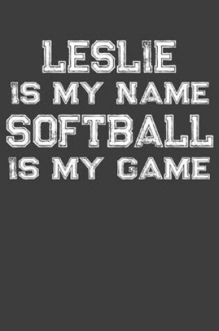 Cover of Leslie Is My Name Softball Is My Game