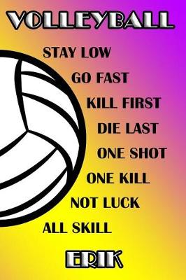 Book cover for Volleyball Stay Low Go Fast Kill First Die Last One Shot One Kill Not Luck All Skill Erik