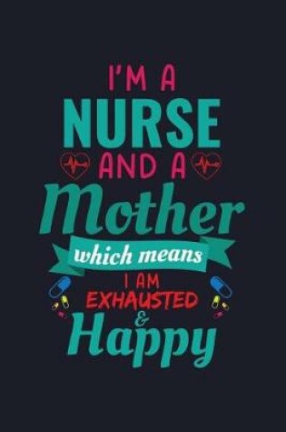 Cover of I'm a Nurse and a Mother Which Means I'm Exhausted & Happy