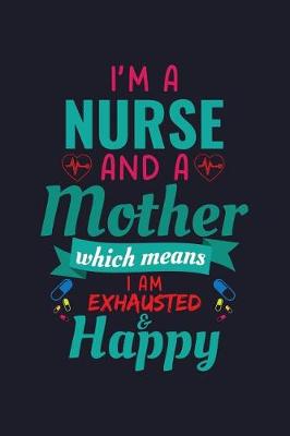 Book cover for I'm a Nurse and a Mother Which Means I'm Exhausted & Happy