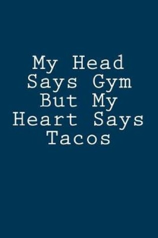 Cover of My Head Says Gym But My Heart Says Tacos