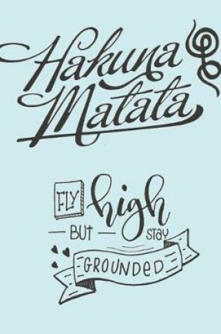 Cover of Hakuna Matata Fly High But Stay Grounded