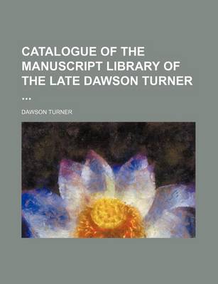 Book cover for Catalogue of the Manuscript Library of the Late Dawson Turner