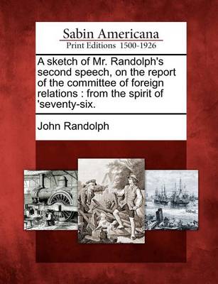 Book cover for A Sketch of Mr. Randolph's Second Speech, on the Report of the Committee of Foreign Relations