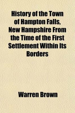 Cover of History of the Town of Hampton Falls, New Hampshire from the Time of the First Settlement Within Its Borders