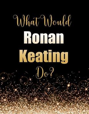 Book cover for What Would Ronan Keating Do?