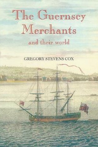 Cover of The Guernsey Merchants and Their World in the Georgian Era