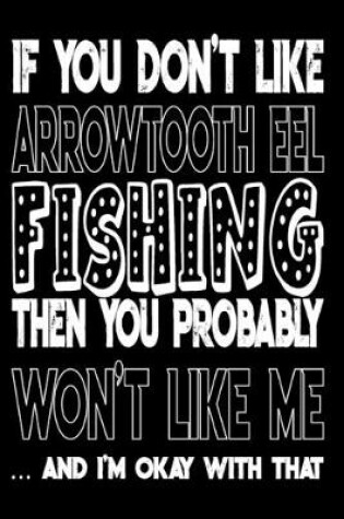 Cover of If You Don't Like Arrowtooth Eel Fishing Then You Probably Won't Like Me And I'm Okay With That