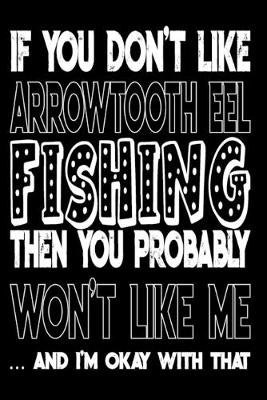 Book cover for If You Don't Like Arrowtooth Eel Fishing Then You Probably Won't Like Me And I'm Okay With That