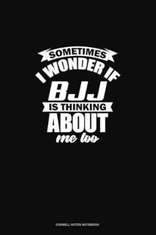 Cover of Sometimes I Wonder If BJJ Is Thinking About Me Too