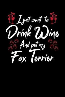 Book cover for I Just Want To Drink Wine And Pet My Fox Terrier