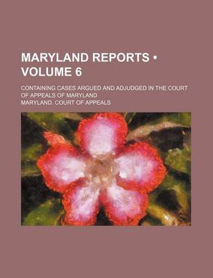 Book cover for Maryland Reports (Volume 6); Containing Cases Argued and Adjudged in the Court of Appeals of Maryland