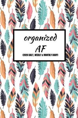 Book cover for Organized AF (2020 Daily, Weekly & Monthly Diary)