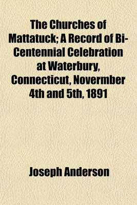 Book cover for The Churches of Mattatuck; A Record of Bi-Centennial Celebration at Waterbury, Connecticut, Novermber 4th and 5th, 1891