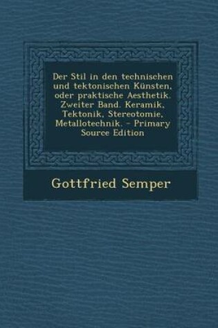 Cover of Der Stil in Den Technischen Und Tektonischen Kunsten, Oder Praktische Aesthetik. Zweiter Band. Keramik, Tektonik, Stereotomie, Metallotechnik. - Prima