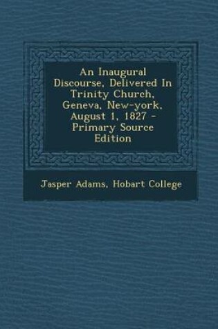 Cover of An Inaugural Discourse, Delivered in Trinity Church, Geneva, New-York, August 1, 1827 - Primary Source Edition