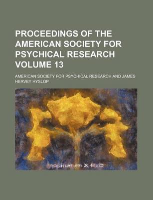 Book cover for Proceedings of the American Society for Psychical Research Volume 13