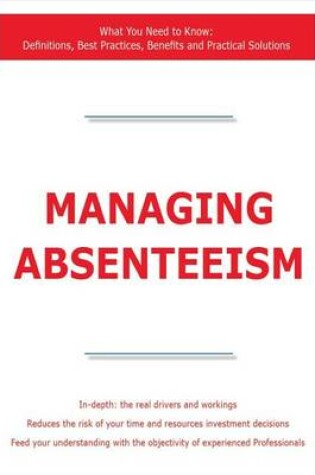 Cover of Managing Absenteeism - What You Need to Know: Definitions, Best Practices, Benefits and Practical Solutions