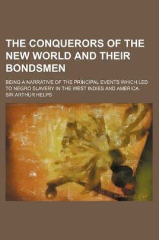 Cover of The Conquerors of the New World and Their Bondsmen (Volume 2); Being a Narrative of the Principal Events Which Led to Negro Slavery in the West Indies