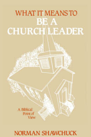 Cover of What It Means To Be A Church Leader, A Biblical Point of View