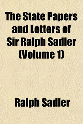 Book cover for The State Papers and Letters of Sir Ralph Sadler (Volume 1)