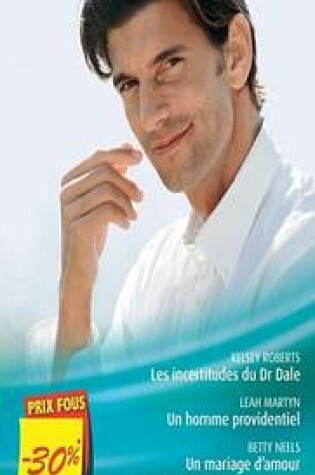 Cover of Les Incertitudes Du Dr Dale - Un Homme Providentiel - Un Mariage D'Amour