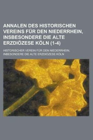 Cover of Annalen Des Historischen Vereins Fur Den Niederrhein, Insbesondere Die Alte Erzdiozese Koln (1-4 )