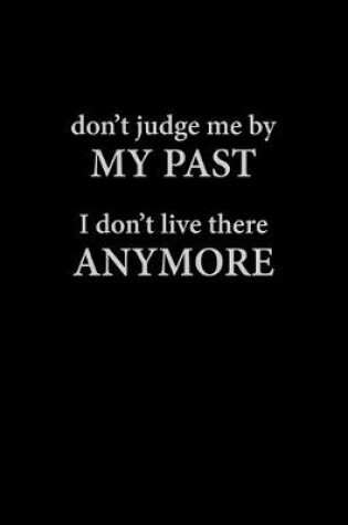 Cover of Dont Judge Me By My Past I Don't Live There Anymore