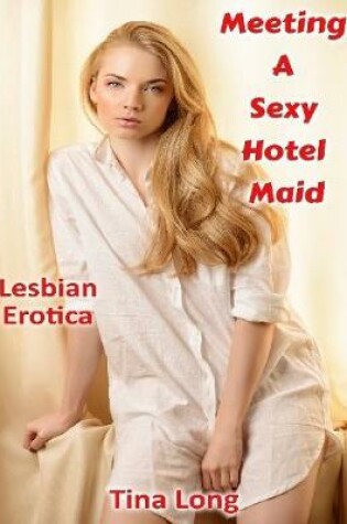 Cover of Meeting a Sexy Hotel Maid: Lesbian Erotica