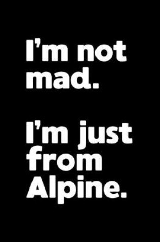 Cover of I'm not mad. I'm just from Alpine.