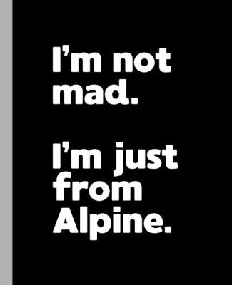 Book cover for I'm not mad. I'm just from Alpine.