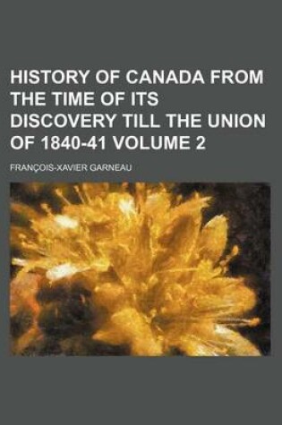 Cover of History of Canada from the Time of Its Discovery Till the Union of 1840-41 Volume 2