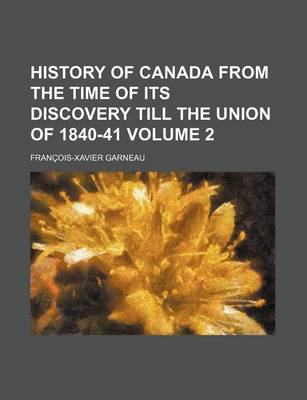 Book cover for History of Canada from the Time of Its Discovery Till the Union of 1840-41 Volume 2