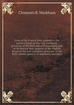 Book cover for Lives of Sir Francis Vere, general of the queen's forces in the Low countries, governor of the Brill and of Portsmouth, and of Sir Horace Vere, general of the English forces in the Low countries, governor of the Brill, master-general of ordnance, and Baro