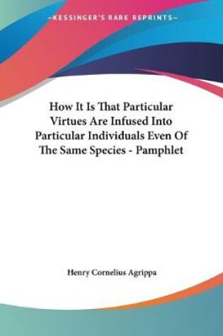 Cover of How It Is That Particular Virtues Are Infused Into Particular Individuals Even Of The Same Species - Pamphlet