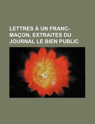 Book cover for Lettres a Un Franc-Macon, Extraites Du Journal Le Bien Public