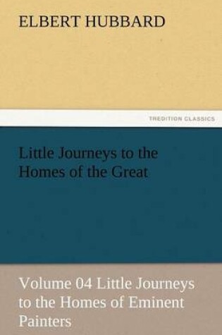 Cover of Little Journeys to the Homes of the Great - Volume 04 Little Journeys to the Homes of Eminent Painters
