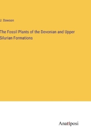 Cover of The Fossil Plants of the Devonian and Upper Silurian Formations