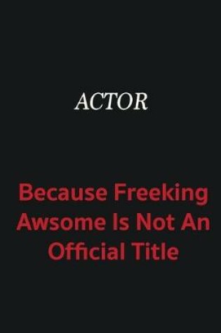 Cover of Actor because freeking awsome is not an official title