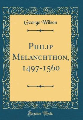 Book cover for Philip Melanchthon, 1497-1560 (Classic Reprint)