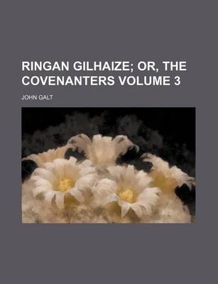 Book cover for Ringan Gilhaize; Or, the Covenanters Volume 3