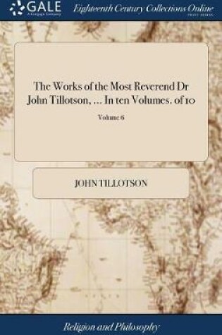 Cover of The Works of the Most Reverend Dr John Tillotson, ... in Ten Volumes. of 10; Volume 6