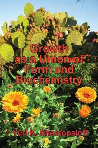 Cover of Growth as a Union of Form and Biochemistry. How the Unity of Geometry and Chemistry Creates Living Worlds Through Fundamental Law of Nature - The Gene