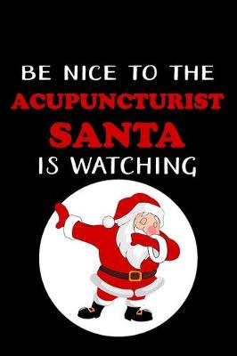 Book cover for Be Nice To The Acupuncturist Santa Is Watching